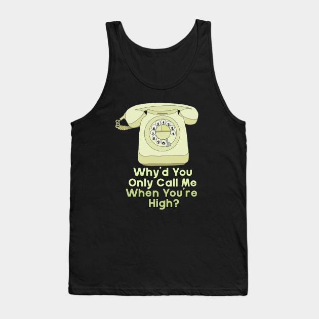 Why'd You Only Call Me When You're High? Tank Top by DiegoCarvalho